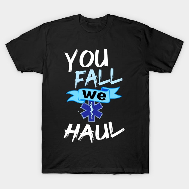 You Fall We Haul Emergency Medical Services Gift Print EMS Print T-Shirt by Linco